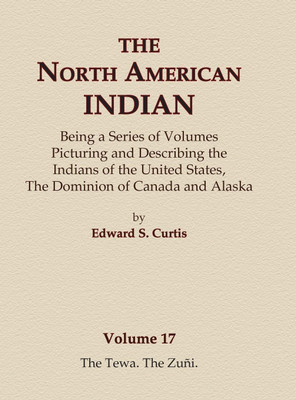 The North American Indian Volume 17 - The Tewa, The Zuni(English, Hardcover, Curtis Edward S)