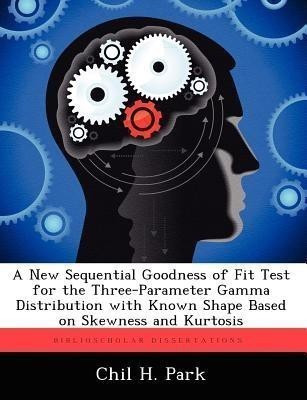 A New Sequential Goodness of Fit Test for the Three-Parameter Gamma Distribution with Known Shape Based on Skewness and Kurtosis(English, Paperback, Park Chil H)