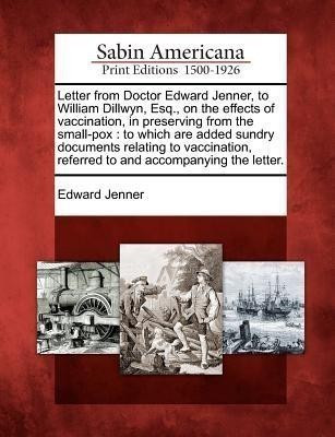 Letter from Doctor Edward Jenner, to William Dillwyn, Esq., on the Effects of Vaccination, in Preserving from the Small-Pox(English, Paperback, Jenner Edward)