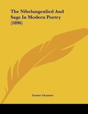 The Nibelungenlied And Sage In Modern Poetry (1896)(English, Paperback, Gruener Gustav)