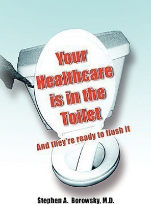 Your Healthcare is in the Toilet......(English, Hardcover, Borowsky Stephen A)