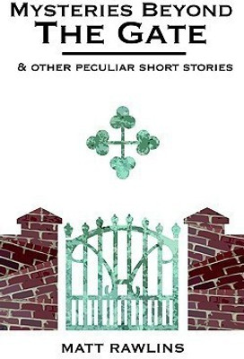 Mysteries Beyond The Gate and Other Peculiar short stories(English, Paperback, Rawlins Matt L)