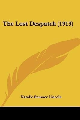 The Lost Despatch (1913)(English, Paperback, Lincoln Natalie Sumner)