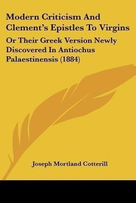 Modern Criticism And Clement's Epistles To Virgins(English, Paperback, Cotterill Joseph Mortland)