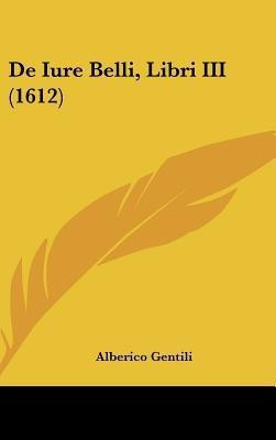 De Iure Belli, Libri III (1612)(English, Hardcover, Gentili Alberico)