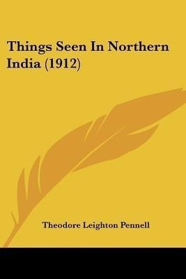 Things Seen In Northern India (1912)(English, Paperback, Pennell Theodore Leighton)