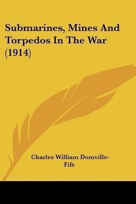 Submarines, Mines And Torpedos In The War (1914)(English, Paperback, Domville-Fife Charles William)