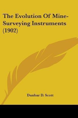 The Evolution Of Mine-Surveying Instruments (1902)(English, Paperback, Scott Dunbar D)