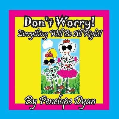 Don't Worry! Everything Will Be All Right!(English, Paperback, Dyan Penelope)