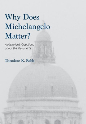 Why Does Michelangelo Matter?(English, Hardcover, Rabb Theodore K)