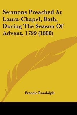 Sermons Preached At Laura-Chapel, Bath, During The Season Of Advent, 1799 (1800)(English, Paperback, Randolph Francis)