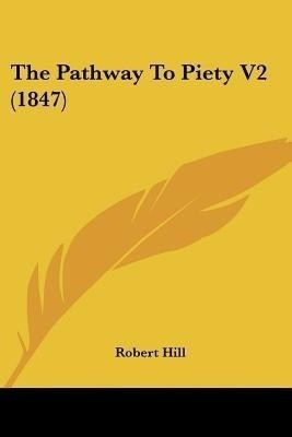 The Pathway To Piety V2 (1847)(English, Paperback, Hill Robert Ph.D.)
