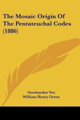 The Mosaic Origin Of The Pentateuchal Codes (1886)(English, Paperback, Vos Geerhardus)