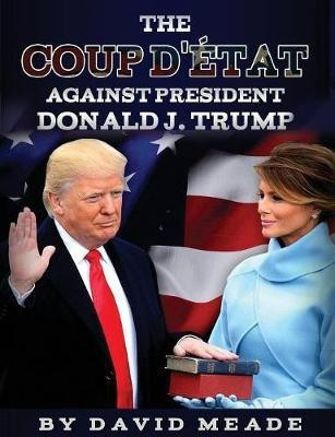 The Coup D'etat Against President Donald J. Trump(English, Paperback, Meade David)