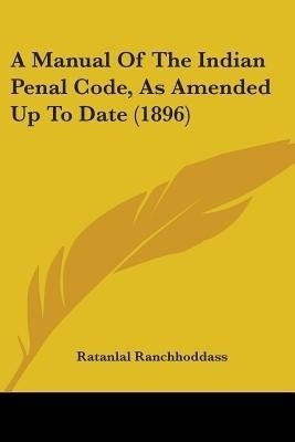 A Manual Of The Indian Penal Code, As Amended Up To Date (1896)(English, Paperback, Ranchhoddass Ratanlal)