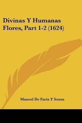Divinas Y Humanas Flores, Part 1-2 (1624)(Spanish, Paperback, Sousa Manoel De Faria y)