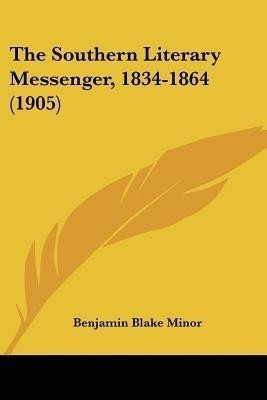 The Southern Literary Messenger, 1834-1864 (1905)(English, Paperback, Minor Benjamin Blake)