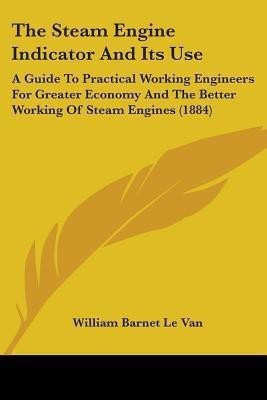 The Steam Engine Indicator And Its Use(English, Paperback, Le Van William Barnet)