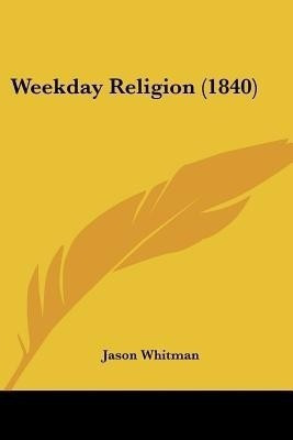 Weekday Religion (1840)(English, Paperback, Whitman Jason)