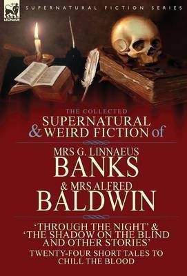 The Collected Supernatural & Weird Fiction of Mrs G. Linnaeus Banks and Mrs Alfred Baldwin(English, Hardcover, Banks G Linnaeus Mrs)