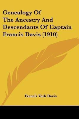 Genealogy Of The Ancestry And Descendants Of Captain Francis Davis (1910)(English, Paperback, unknown)