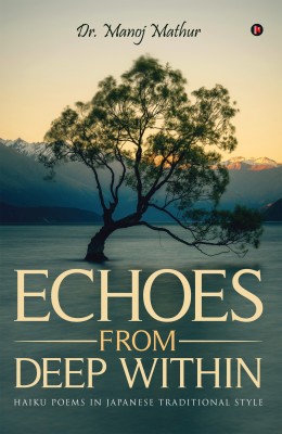 Echoes from Deep Within  - Haiku Poems in Japanese Traditional style(English, Paperback, Mathur Manoj)