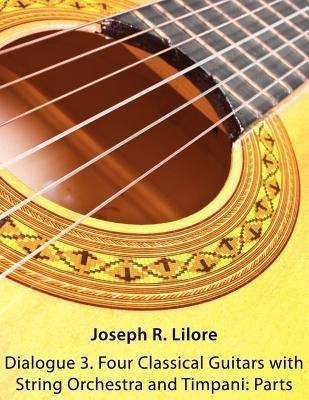 Dialogue 3. Four Classical Guitars with String Orchestra and Timpani(English, Paperback, Lilore Joseph R)