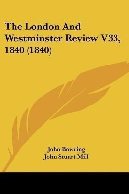 The London And Westminster Review V33, 1840 (1840)(English, Paperback, Bowring John)