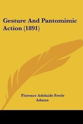 Gesture And Pantomimic Action (1891)(English, Paperback, Adams Florence Adelaide Fowle)