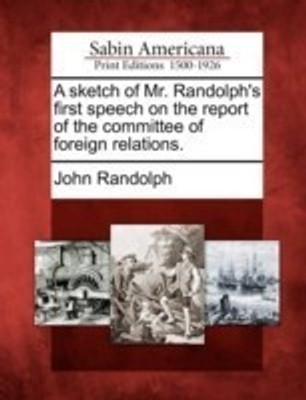 A Sketch of Mr. Randolph's First Speech on the Report of the Committee of Foreign Relations.(English, Paperback, Randolph John)