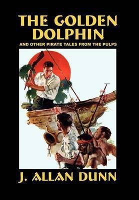 The Golden Dolphin and Other Pirate Tales from the Pulps(English, Hardcover, Dunn J Allan)