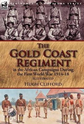 The Gold Coast Regiment in the African Campaigns During the First World War 1914-18(English, Hardcover, Clifford Hugh)