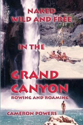 Naked Wild and Free in the Grand Canyon(English, Paperback, Powers Cameron)