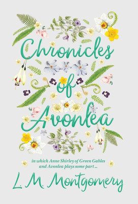 Chronicles of Avonlea, in Which Anne Shirley of Green Gables and Avonlea Plays Some Part ..(English, Hardcover, Montgomery Lucy Maud)
