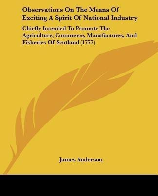 Observations On The Means Of Exciting A Spirit Of National Industry(English, Paperback, Anderson James Prof)