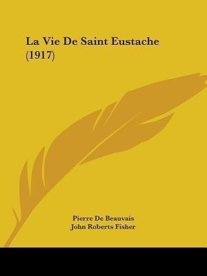La Vie De Saint Eustache (1917)(English, Paperback, De Beauvais Pierre)