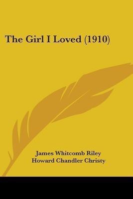 The Girl I Loved (1910)(English, Paperback, Riley James Whitcomb Deceased)