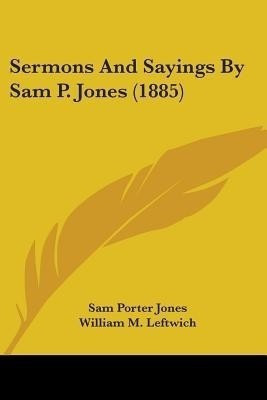 Sermons And Sayings By Sam P. Jones (1885)(English, Paperback, Jones Sam Porter)