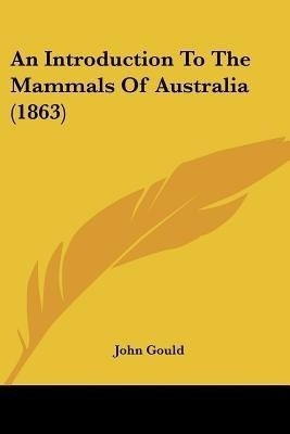 An Introduction To The Mammals Of Australia (1863)(English, Paperback, Gould John Emeritus Professor)