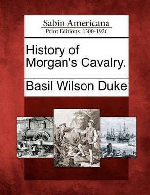 History of Morgan's Cavalry.(English, Paperback, Duke Basil Wilson)