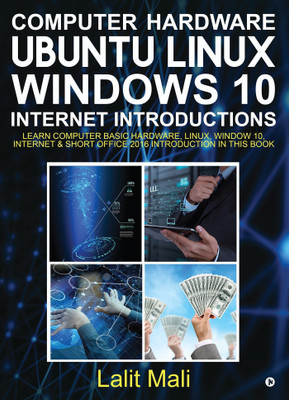 Computer Hardware, Ubuntu Linux, Windows 10, Internet Introductions  - Learn computer basic hardware, Linux, Window 10, Internet & Short Office 2016 introduction in this book(English, Paperback, Mali Lalit)