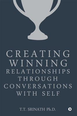 Creating Winning Relationships Through Conversations with Self(English, Paperback, T T Srinath Ph D)