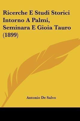 Ricerche E Studi Storici Intorno A Palmi, Seminara E Gioia Tauro (1899)(English, Paperback, Salvo Antonio De)