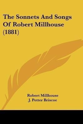 The Sonnets And Songs Of Robert Millhouse (1881)(English, Paperback, Millhouse Robert)