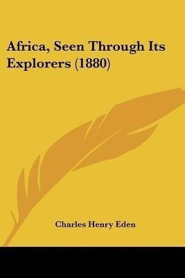 Africa, Seen Through Its Explorers (1880)(English, Paperback, Eden Charles Henry)