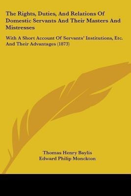 The Rights, Duties, And Relations Of Domestic Servants And Their Masters And Mistresses(English, Paperback, Baylis Thomas Henry)