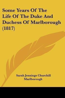 Some Years Of The Life Of The Duke And Duchess Of Marlborough (1817)(English, Paperback, Marlborough Sarah Jennings Churchill)