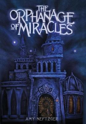 The Orphanage of Miracles(English, Hardcover, Neftzger Amy)