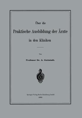 UEber die Praktische Ausbildung der AErzte in den Kliniken(German, Paperback, Guttstadt Albert)
