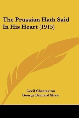 The Prussian Hath Said In His Heart (1915)(English, Paperback, Chesterton Cecil)
